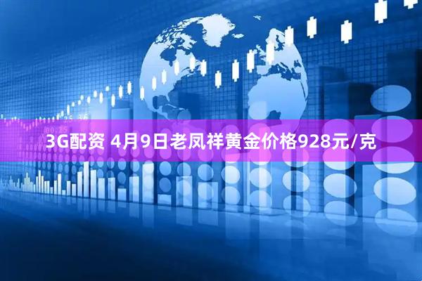 3G配资 4月9日老凤祥黄金价格928元/克