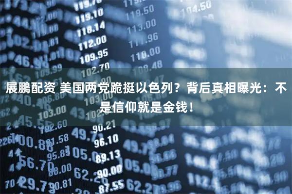 展鵬配资 美国两党跪挺以色列？背后真相曝光：不是信仰就是金钱！